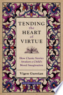 Tending the heart of virtue : how classic stories awaken a child's moral imagination