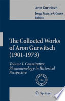 The Collected Works of Aron Gurwitsch (1901-1973) Volume I: Constitutive Phenomenology in Historical Perspective