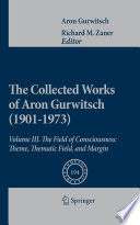 The Collected Works of Aron Gurwitsch (1901-1973) Volume III: The Field of Consciousness: Theme, Thematic Field, and Margin