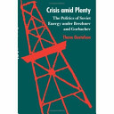 Crisis amid plenty : the politics of Soviet energy under Brezhnev and Gorbachev
