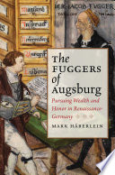 The Fuggers of Augsburg : pursuing wealth and honor in Renaissance Germany