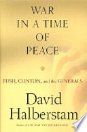 War in a time of peace : Bush, Clinton, and the generals