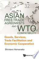 Asian Free Trade Agreements and WTO Compatibility : Goods, Services, Trade Facilitation and Economic Cooperation