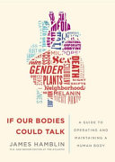 If our bodies could talk : a guide to operating and maintaining a human body