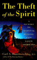 The theft of the spirit : a journey to spiritual healing with native Americans