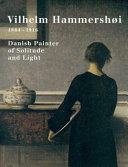 Vilhelm Hammershøi, 1864-1916 : Danish painter of solitude and light