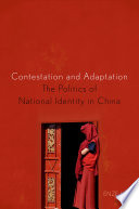 Contestation and adaptation : the politics of national identity in China