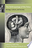 Anthropology of the Fetus : Biology, Culture, and Society.