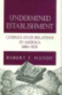 Undermined establishment : church-state relations in America, 1880-1920