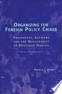 Organizing for foreign policy crises : presidents, advisers, and the management of decision making