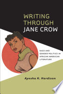 Writing through Jane Crow : Race and Gender Politics in African American Literature.