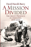 A mission divided : the Jesuit presence in Zimbabwe, 1879-2021