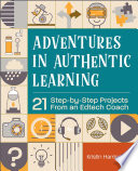 Adventures in Authentic Learning 21 Step-by-Step Projects From an Edtech Coach.