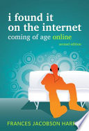 I Found It on the Internet : Coming of Age Online.