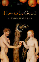 How to be Good : the Possibility of Moral Enhancement.