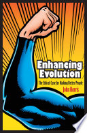 Enhancing Evolution : the Ethical Case for Making Better People.