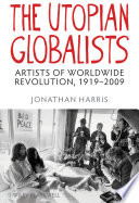 The Utopian Globalists : Artists of Worldwide Revolution, 1919-2009.
