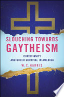 Slouching towards gaytheism : Christianity and queer survival in America