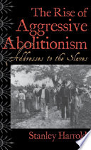 The rise of aggressive abolitionism : addresses to the slaves