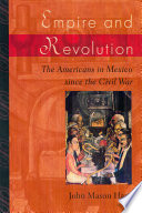 Empire and revolution : the Americans in Mexico since the Civil War