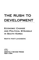 The rush to development : economic change and political struggle in South Korea