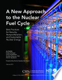 A new approach to the nuclear fuel cycle : best practices for security, nonproliferation, and sustainable nuclear energy