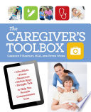 The caregiver's toolbox : checklists, forms, resources, mobile apps, and straight talk to help you provide compassionate care