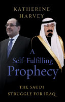 A self-fulfilling prophecy : the Saudi struggle for Iraq