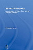 Hybrids of modernity : anthropology, the nation state and the universal exhibition