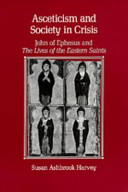 Asceticism and society in crisis : John of Ephesus and the Lives of the Eastern saints