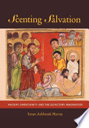 Scenting salvation : ancient Christianity and the olfactory imagination