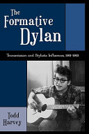 The formative Dylan : transmission and stylistic influences, 1961-1963