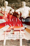 Racing the enemy : Stalin, Truman, and the surrender of Japan