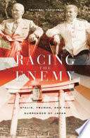 Racing the enemy : Stalin, Truman, and the surrender of Japan