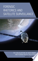 Forensic rhetorics and satellite surveillance : the visualization of war crimes and human rights violations