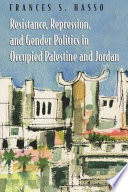 Resistance, repression, and gender politics in occupied Palestine and Jordan
