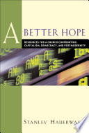 A better hope : resources for a church confronting capitalism, democracy, and postmodernity