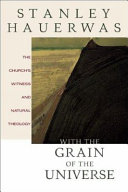 With the grain of the universe : the church's witness and natural theology : being the Gifford Lectures delivered at the University of St. Andrews in 2001