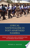 Lyrical Nationalism in Post-Apartheid Namibia : Kings, Christians, and Cosmopolitans in Catholic Youth Songs.