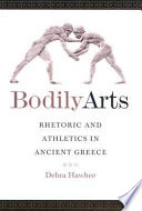 Bodily arts : rhetoric and athletics in ancient Greece /