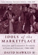 Idols of the marketplace : idolatry and commodity fetishism in English literature, 1580-1680