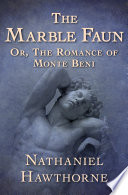 The Marble Faun: Or the Romance of Monte Beni.