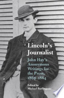 Lincoln's journalist : John Hay's anonymous writings for the press, 1860-1864