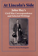 At Lincoln's side : John Hay's Civil War correspondence and selected writings