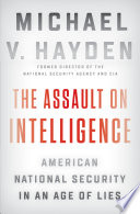 The assault on intelligence : American national security in an age of lies