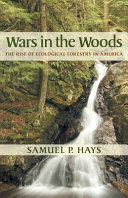 Wars in the woods : the rise of ecological forestry in America