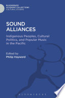 Sound Alliances : Indigenous Peoples, Cultural Politics, and Popular Music in the Pacific.