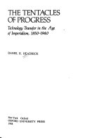 The tentacles of progress : technology transfer in the age of imperialism, 1850-1940