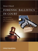 Forensic ballistics in court : interpretation and presentation of firearms evidence