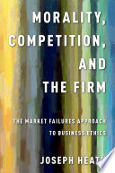 Morality, competition, and the firm : the market failures approach to business ethics